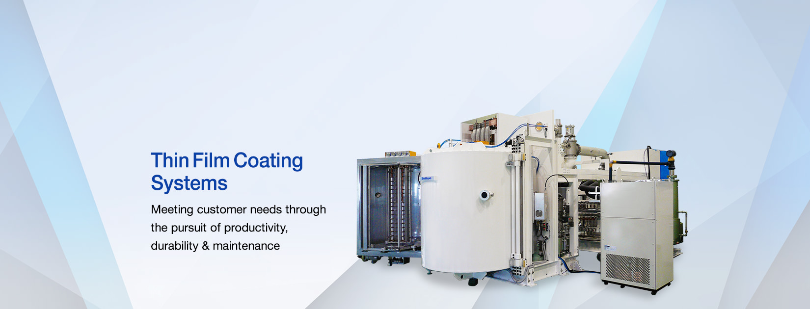 Thin Film Coating Systems Meeting customer needs through the pursuit of productivity, durability & maintenance