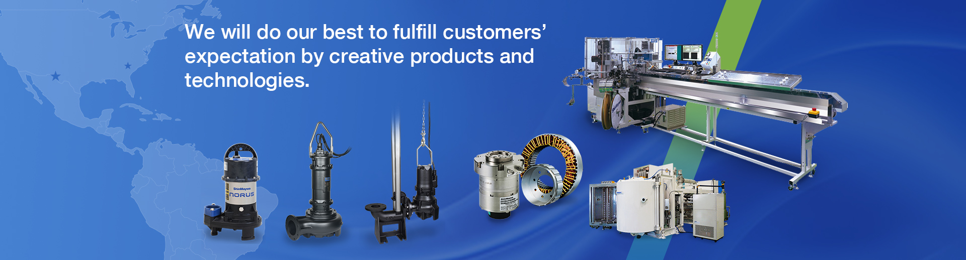 We will do our best to fulfill customers' expectation by creative products and technologies.
