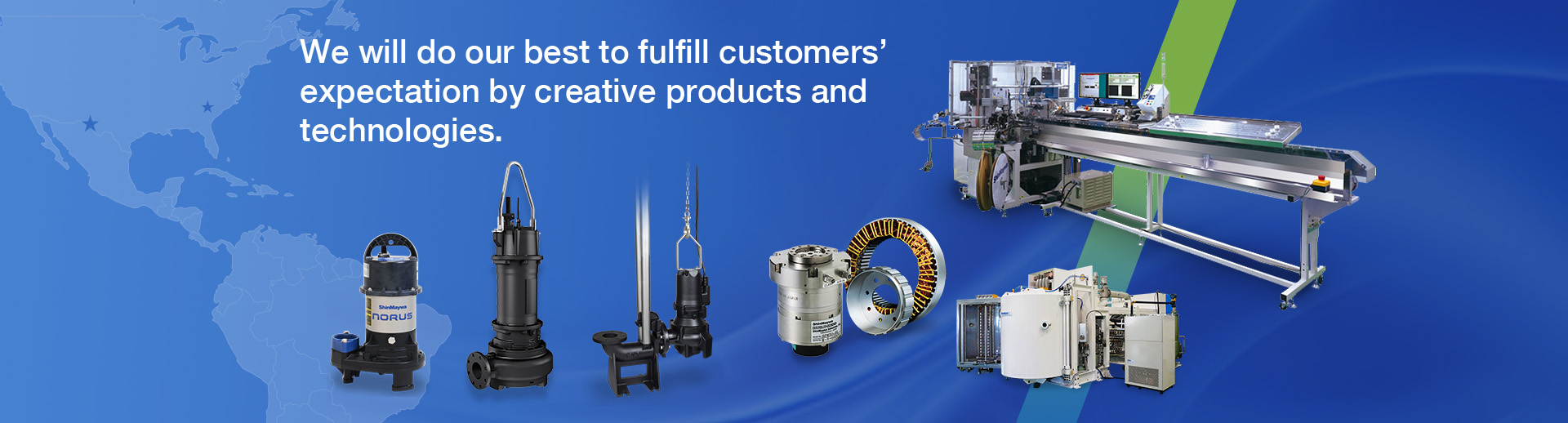 We will do our best to fulfill customers' expectation by creative products and technologies.