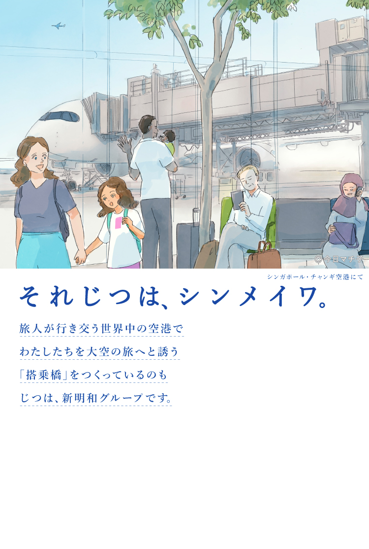 それじつは、シンメイワ。 旅人が行き交う世界中の空港でわたしたちを大空の旅へと誘う「搭乗橋」をつくっているのもじつは、新明和グループです。