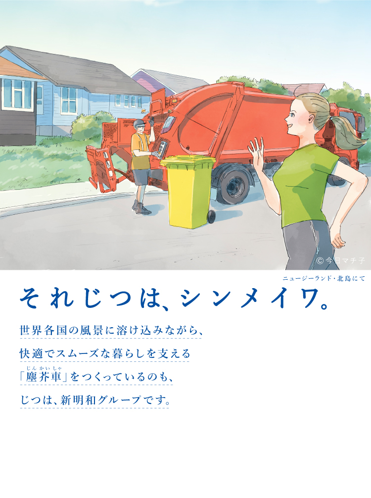 それじつは、シンメイワ。 世界各国の風景に溶け込みながら、快適でスムーズな暮らしを支える「塵芥車」をつくっているのもじつは、新明和グループです。