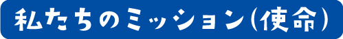私たちのミッション（使命）