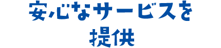 安心なサービスを提供