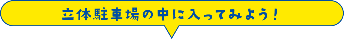 立体駐車場の中に入ってみよう！