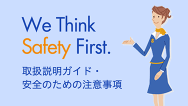 We Think Safety First. 取扱説明ガイド・安全のための注意事項