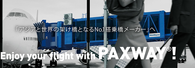 「アジアと世界の梯となるNo.1搭乗橋メーカー」へ Enjoy your flight with PAXWAY®！