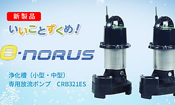 新製品 いいことずくめ！ e-NORUS 浄化槽（小型・中型）専用放流ポンプ CRB321ES
