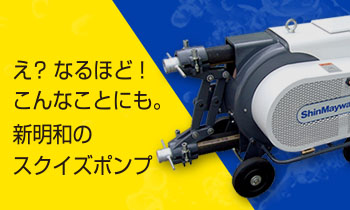 え？なるほど！こんなことにも。新明和のスクイズポンプ