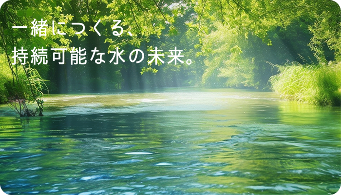 一緒につくる、持続可能な水の未来。