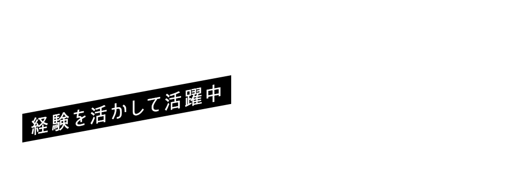 経験を活かして活躍中