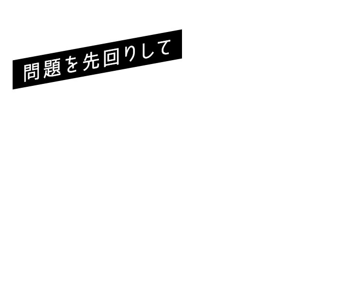 問題を先回りして