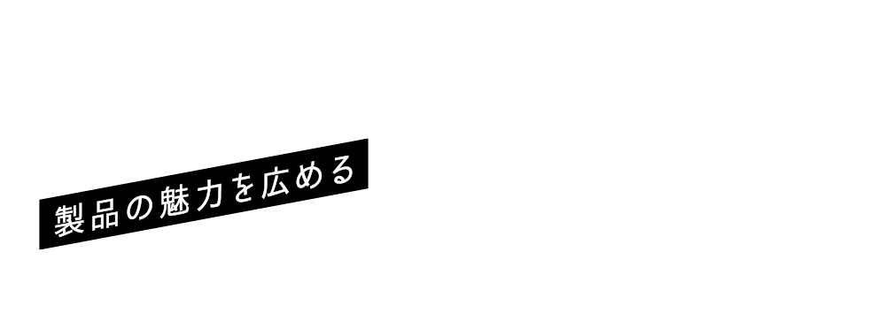 製品の魅力を広める