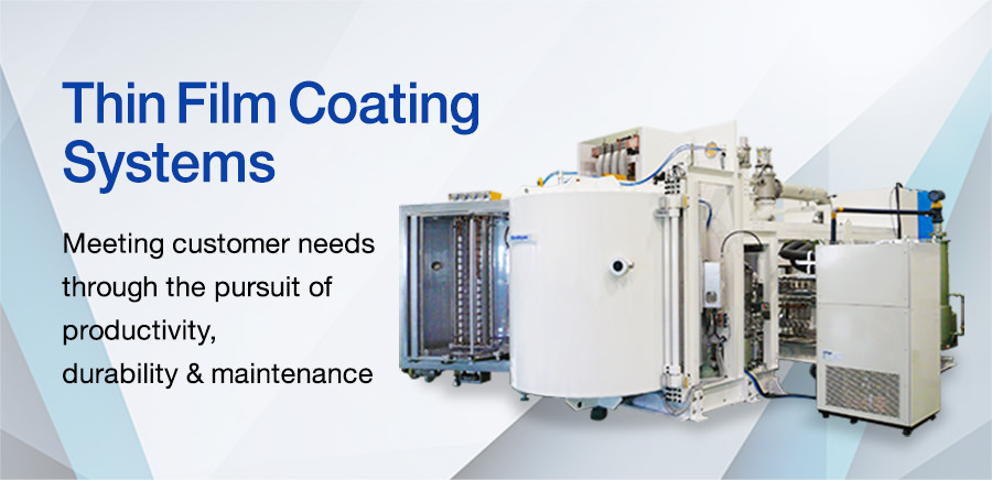 Thin Film Coating Systems Meeting customer needs through the pursuit of productivity, durability & maintenance